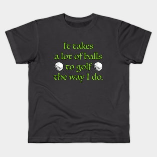 It takes a lot of balls to golf the way I do. Kids T-Shirt